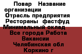 Повар › Название организации ­ Burger King › Отрасль предприятия ­ Рестораны, фастфуд › Минимальный оклад ­ 1 - Все города Работа » Вакансии   . Челябинская обл.,Коркино г.